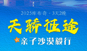 【天骄征途】2025亲子毅行丨库布齐沙漠3天2晚，徒步挑战、游学之旅