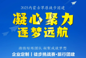 【草原旅行团建】凝心聚力 逐梦远航丨2025草原挑战赛/徒步团建