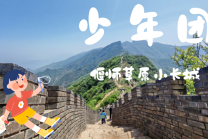 少年团·4.25（周六）：山河小勇士2.0|草原与长城，山野定向+人文自然探索