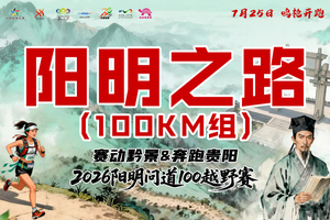 【阳明之路100KM组】 || 赛动黔景&奔跑贵阳 2026阳明问道100越野赛