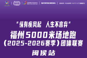 【个人赛报名通道】“纵有疾风起 人生不言弃”福州5000米场地跑 2025-2026赛季团体联赛·闽侯站