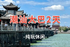 【全景潮汕2天】南澳岛 青澳湾 潮州古城 湘子桥 灯光秀 牌坊街 开元寺 韩文公祠2日游