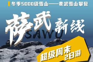 【萨武新线】超级周末5000米海拔雪山攀登·萨武新线（2日行程）