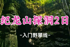 即将成行！端午729元起！6.19-20【纪龙山探洞2日】探秘荒野纪龙山，攀岩、速降、探洞、BBQ、露营