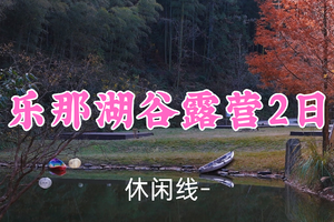 399元起！12.17-18【乐那湖谷露营2日】飞猪领队！安吉小众露营乐那湖，看日落星空、篝火