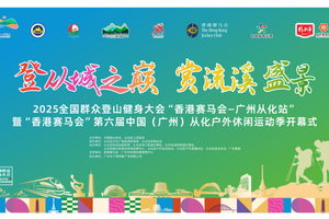 2025全国群众登山健身大会“香港赛马会—广州从化站”暨“香港赛马会”第六届中国广州从化户外休闲运动季开幕式（从化区外）