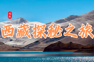 暑期圆梦西藏：双线穿越+珠峰18日探秘之旅（6月22日/7月18日/8月05日三期）