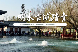 【最后一波优惠福利】 39.9解锁明水古城的半日慢时光|3.28（周六）组织活动，扫码入群，加入我们！