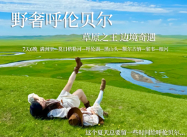 漫游呼伦贝尔|7.12-7.18草原风情与边境奇遇，夏天总要给呼伦贝尔留一些时间，纯小众，独享、7-8月份多期安排中！