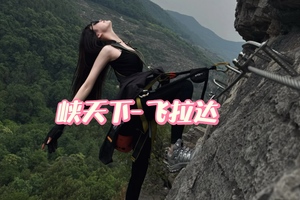 ￥78【峡天下飞拉达】4月12日（周日）畅游广东“小武隆”峡天下-新晋飞拉达，“小众秘境+硬核挑战”双重暴击