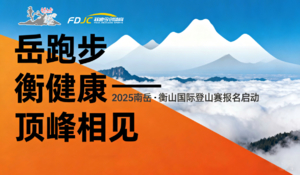 2025年“南岳如飞”《岳跑步 衡健康——顶峰相见》南岳衡山国际登山赛