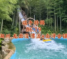 {端午特辑}06.20〖湖州·龙出没漂流+南浔古镇〗龙出没趣玩刺激漂流｜体验恐龙主题式漂流｜游江南六大古镇之一南浔古镇