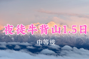 即将成团！转发返现！特价298元起！7.4晚-5【夜徒牛背山1.5日】夜徒3666米之巅，赴一场日出云海雪山之约