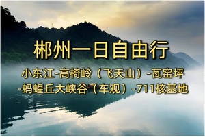 【文旅特种兵】“711核基地、小东江、高椅岭（飞天山/九龙水寨竹筏）、瓦窑坪、蚂蝗丘大峡谷（车观）”一日自由行