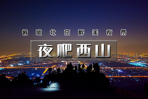 周三/周五/周六/周日｜夜爬西山｜户外经典夜爬の香山-西山-俯瞰北京醉美夜色