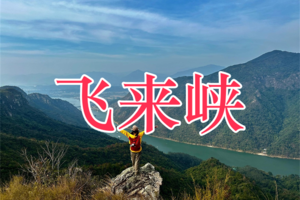 【飞来峡】7月4日 周六 清远飞来峡穿越，广东版“小三峡”！领略小北江绝美风光 一天！