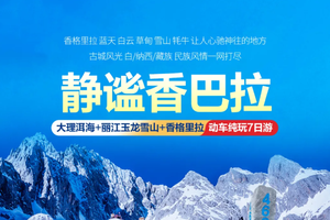 国庆！10.1！【静谧香巴拉7天】动车往返丨云南大理 丽江玉龙雪山 香格里拉精品7日游