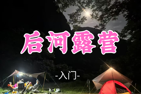 即将成团！218元起！【后河露营】周六8.8-9|徒步北京小漓江，枕溪水观星空