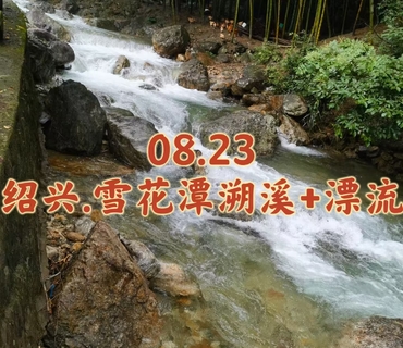 08.23〖绍兴.雪花潭溯溪+漂流〗雪花潭清凉徒步与轻溯溪｜遮阴不晒，畅快玩水｜雪花潭漂流打水仗｜探山水秘境嗨玩漂流