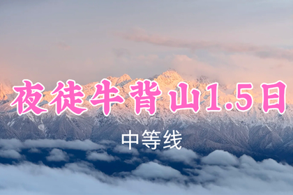 即将成团！转发返现！特价298元起！7.4晚-5【夜徒牛背山1.5日】夜徒3666米之巅，赴一场日出云海雪山之约