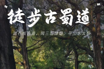 端午3天｜一条古蜀道-半部华夏史の徒步金牛古蜀道-剑阆古蜀道-剑门关-昭化古城-不夜三国城