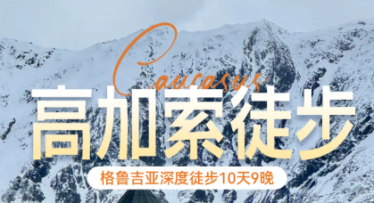 特价9800元 格鲁吉亚深度徒步10天9晚 10.12-21 去高加索的壮美里触摸灵魂的回响，感受文明与自然的碰撞